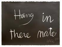 Hang in there Mate - Ralph Hotere